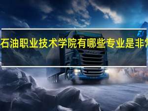 天津石油职业技术学院有哪些专业是非常受欢迎的