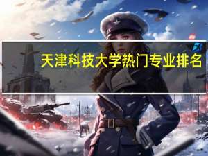 天津科技大学热门专业排名