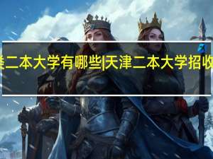 天津美术类二本大学有哪些|天津二本大学招收美术生的有哪些