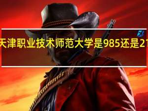 天津职业技术师范大学是985还是211大学