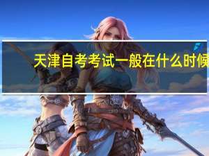 天津自考考试一般在什么时候