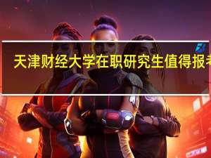 天津财经大学在职研究生值得报考吗