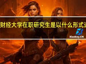 天津财经大学在职研究生是以什么形式进行招生的