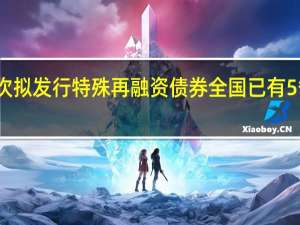 天津近期第四次拟发行特殊再融资债券全国已有5省份拟发总额超千亿