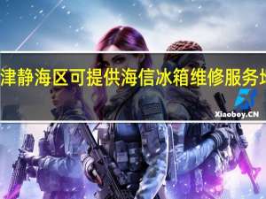 天津静海区可提供海信冰箱维修服务地址在哪