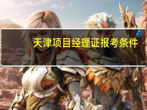 天津项目经理证报考条件