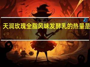 天润 玫瑰全脂风味发酵乳的热量是多少