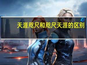 天涯咫尺和咫尺天涯的区别