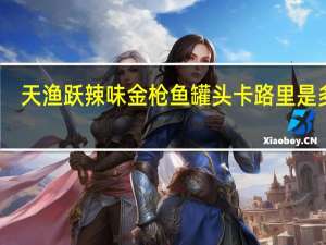 天渔跃 辣味金枪鱼罐头卡路里是多少