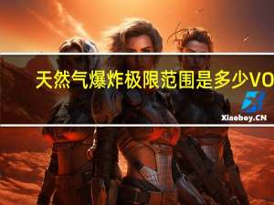 天然气爆炸极限范围是多少VOL（天然气爆炸极限）