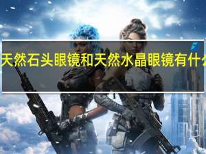 天然石头眼镜和天然水晶眼镜有什么区别