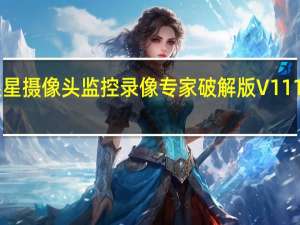 天狼星摄像头监控录像专家破解版 V11105 最新版（天狼星摄像头监控录像专家破解版 V11105 最新版功能简介）