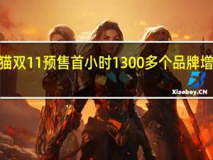 天猫双11预售首小时1300多个品牌增长翻2倍