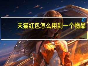 天猫红包怎么用到一个物品（天猫红包怎么用）