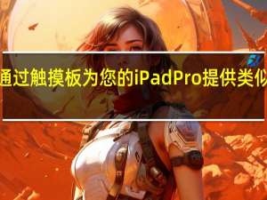 天秤座键盘通过触摸板为您的iPad Pro提供类似MacBook的体验