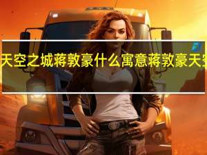 天空之城蒋敦豪什么寓意 蒋敦豪天空之城