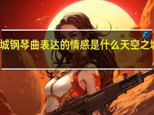 天空之城钢琴曲表达的情感是什么 天空之城钢琴曲教学