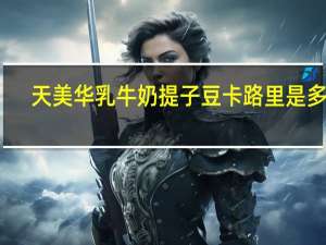 天美华乳牛奶提子豆卡路里是多少