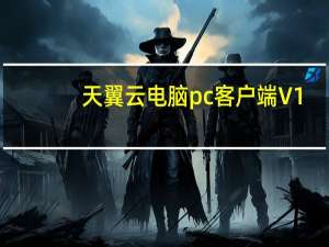 天翼云电脑pc客户端 V1.31.0 政企版（天翼云电脑pc客户端 V1.31.0 政企版功能简介）
