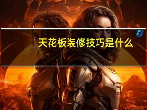 天花板装修技巧是什么