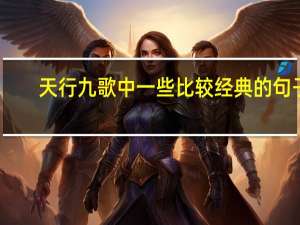 天行九歌中一些比较经典的句子，你比较喜欢哪一句