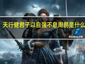 天行健君子以自强不息周易是什么意思（天行健君子以自强不息 周易）