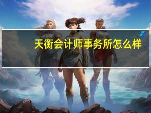 天衡会计师事务所怎么样