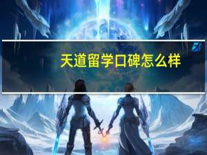 天道留学口碑怎么样