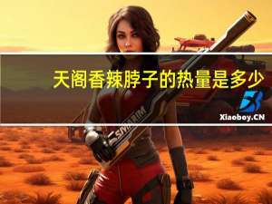 天阁 香辣脖子的热量是多少