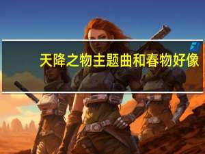 天降之物主题曲和春物好像（天降之物主题曲）