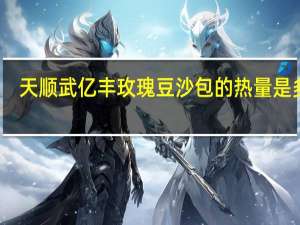 天顺武亿丰 玫瑰豆沙包的热量是多少