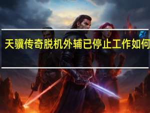 天骥传奇脱机外辅已停止工作如何解决（ATKEX_cmd exe已停止工作如何解决）