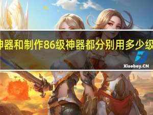 天龙八部制作82级神器和制作86级神器都分别用多少级神符 天龙八部86神器属性