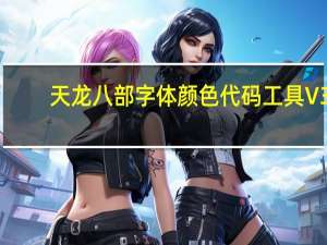 天龙八部字体颜色代码工具 V3.0 免费版（天龙八部字体颜色代码工具 V3.0 免费版功能简介）