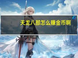 天龙八部怎么赚金币啊（天龙八部怎么赚金币）
