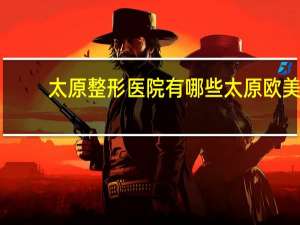 太原整形医院有哪些 太原欧美莲整形医院每年客流