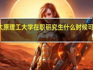 太原理工大学在职研究生什么时候可以报名