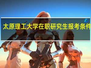 太原理工大学在职研究生报考条件高吗