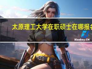 太原理工大学在职硕士在哪报名