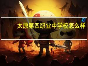 太原第四职业中学校怎么样