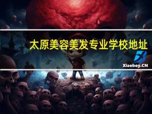 太原美容美发专业学校地址。