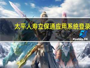 太平人寿立保通应用系统登录（太平人寿立保通登录）
