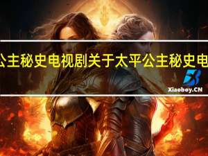 太平公主秘史电视剧 关于太平公主秘史电视剧的介绍