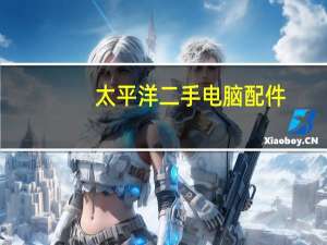 太平洋二手电脑配件（太平洋二手电脑）