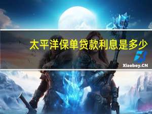太平洋保单贷款利息是多少（太平洋保单贷款利息高吗）