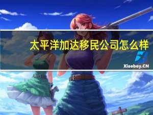 太平洋加达移民公司怎么样