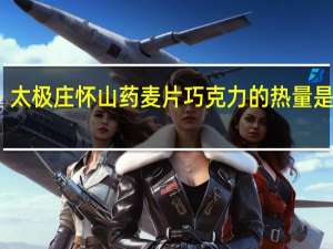 太极庄 怀山药麦片巧克力的热量是多少