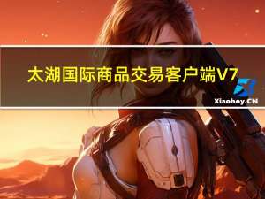 太湖国际商品交易客户端 V7.0.1.0 官方版（太湖国际商品交易客户端 V7.0.1.0 官方版功能简介）