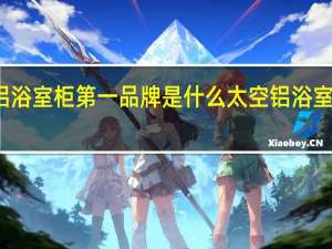 太空铝浴室柜第一品牌是什么 太空铝浴室柜品牌介绍