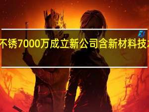 太钢不锈7000万成立新公司 含新材料技术研发业务